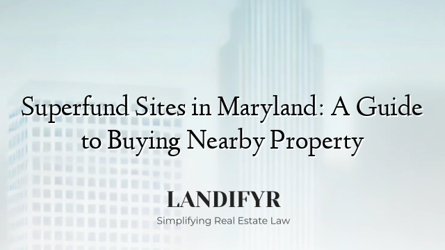 Superfund Sites in Maryland: A Guide to Buying Nearby Property
