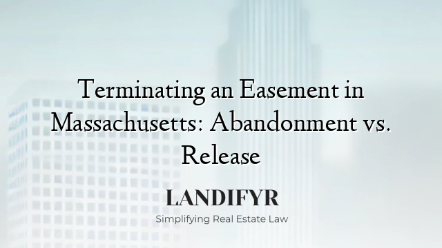 Terminating an Easement in Massachusetts: Abandonment vs. Release