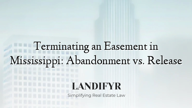 Terminating an Easement in Mississippi: Abandonment vs. Release