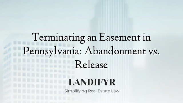 Terminating an Easement in Pennsylvania: Abandonment vs. Release