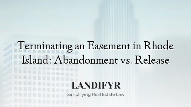 Terminating an Easement in Rhode Island: Abandonment vs. Release