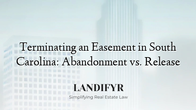 Terminating an Easement in South Carolina: Abandonment vs. Release