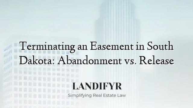 Terminating an Easement in South Dakota: Abandonment vs. Release