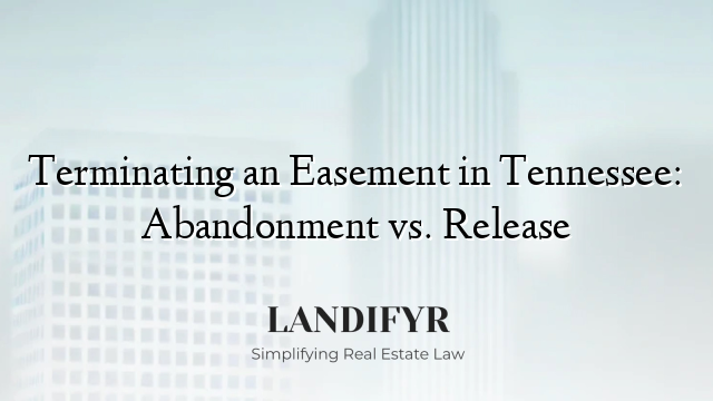 Terminating an Easement in Tennessee: Abandonment vs. Release