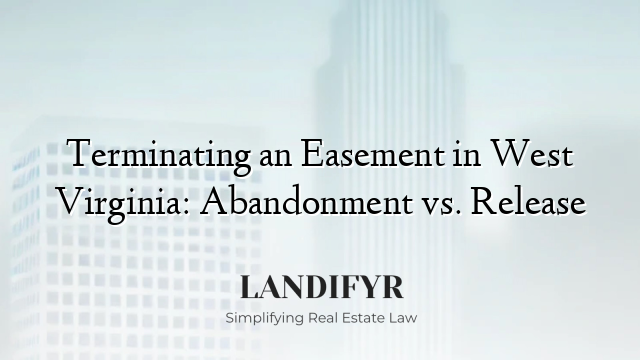 Terminating an Easement in West Virginia: Abandonment vs. Release