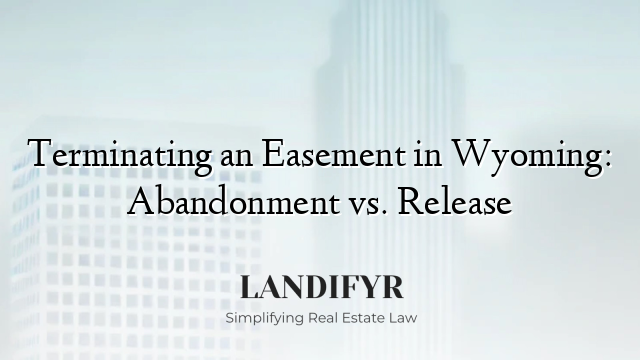 Terminating an Easement in Wyoming: Abandonment vs. Release