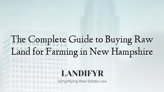 The Complete Guide to Buying Raw Land for Farming in New Hampshire