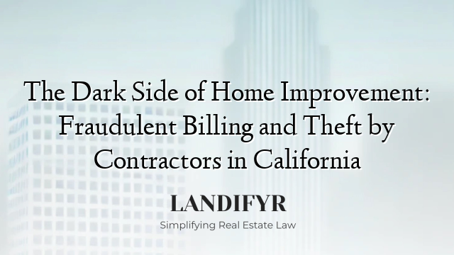 The Dark Side of Home Improvement: Fraudulent Billing and Theft by Contractors in California