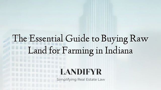 The Essential Guide to Buying Raw Land for Farming in Indiana