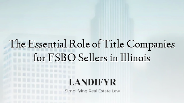 The Essential Role of Title Companies for FSBO Sellers in Illinois