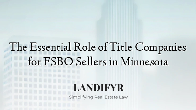 The Essential Role of Title Companies for FSBO Sellers in Minnesota