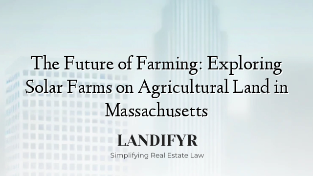 The Future of Farming: Exploring Solar Farms on Agricultural Land in Massachusetts