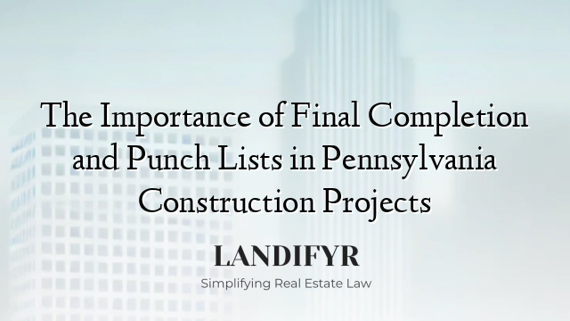 The Importance of Final Completion and Punch Lists in Pennsylvania Construction Projects