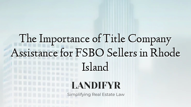The Importance of Title Company Assistance for FSBO Sellers in Rhode Island