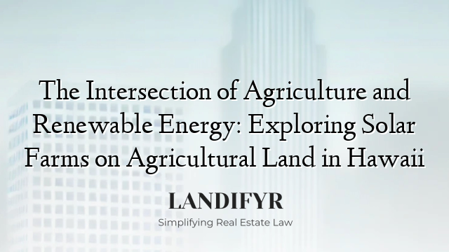 The Intersection of Agriculture and Renewable Energy: Exploring Solar Farms on Agricultural Land in Hawaii