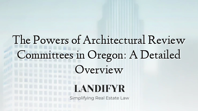 The Powers of Architectural Review Committees in Oregon: A Detailed Overview