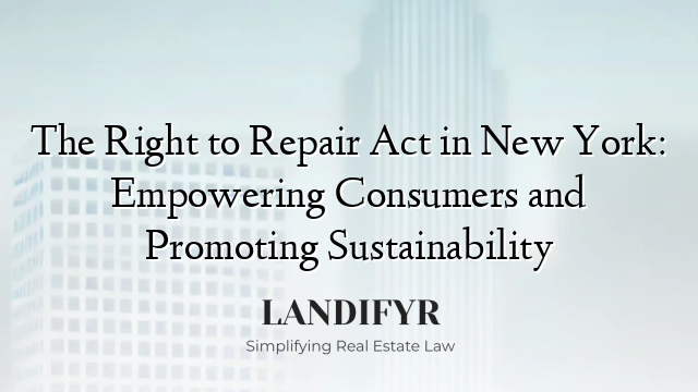 The Right to Repair Act in New York: Empowering Consumers and Promoting Sustainability