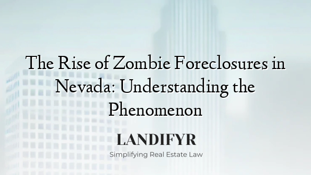 The Rise of Zombie Foreclosures in Nevada: Understanding the Phenomenon