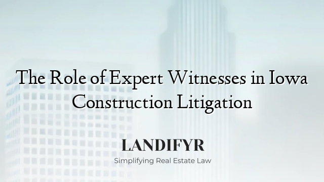 The Role of Expert Witnesses in Iowa Construction Litigation