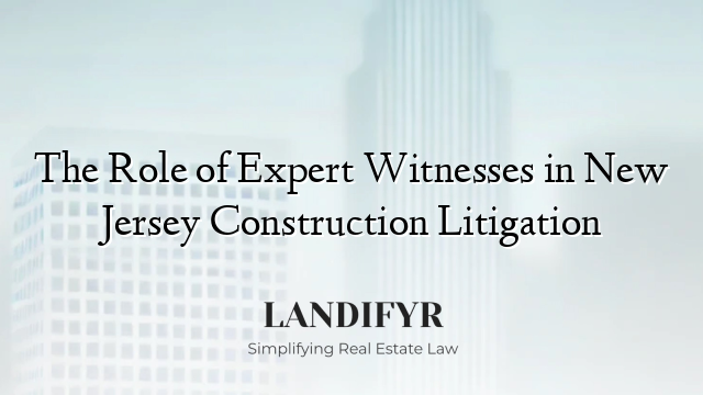 The Role of Expert Witnesses in New Jersey Construction Litigation