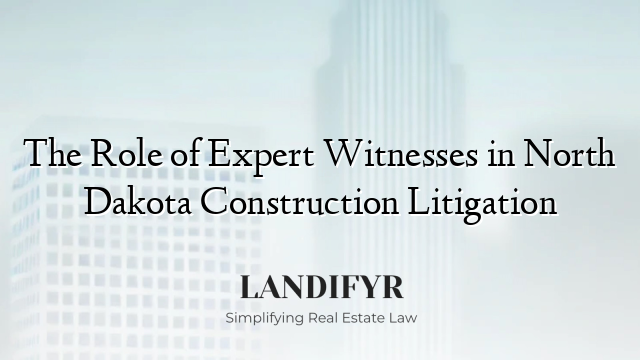 The Role of Expert Witnesses in North Dakota Construction Litigation
