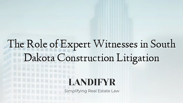 The Role of Expert Witnesses in South Dakota Construction Litigation