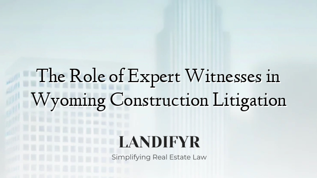 The Role of Expert Witnesses in Wyoming Construction Litigation
