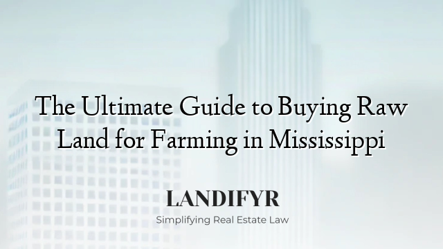 The Ultimate Guide to Buying Raw Land for Farming in Mississippi