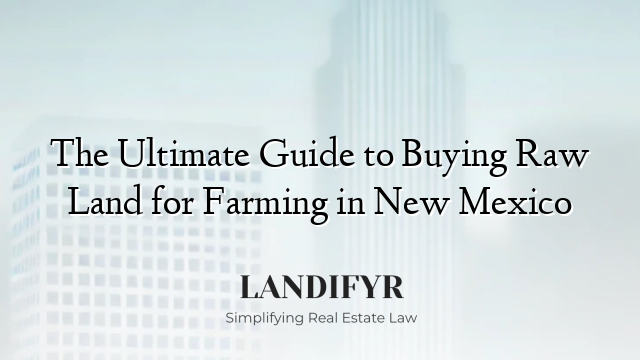 The Ultimate Guide to Buying Raw Land for Farming in New Mexico