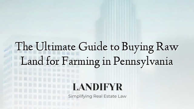 The Ultimate Guide to Buying Raw Land for Farming in Pennsylvania