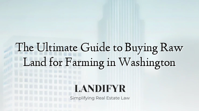 The Ultimate Guide to Buying Raw Land for Farming in Washington