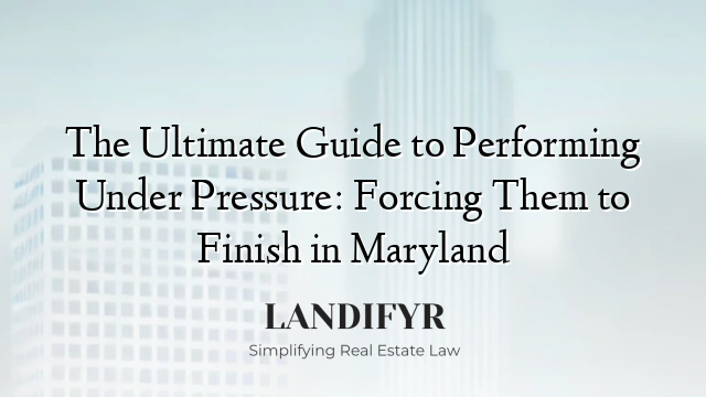 The Ultimate Guide to Performing Under Pressure: Forcing Them to Finish in Maryland