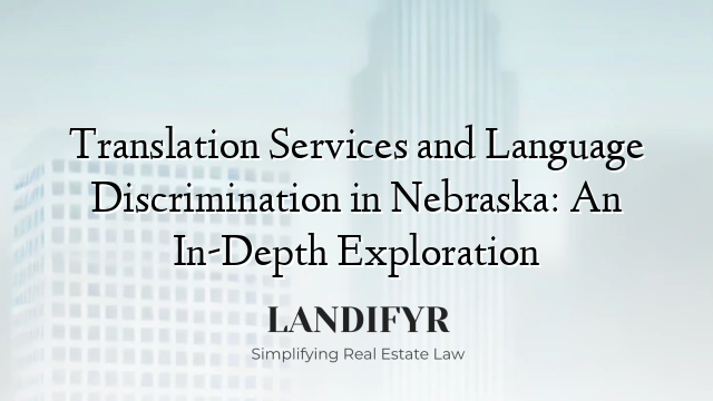 Translation Services and Language Discrimination in Nebraska: An In-Depth Exploration