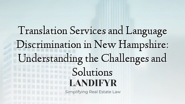 Translation Services and Language Discrimination in New Hampshire: Understanding the Challenges and Solutions