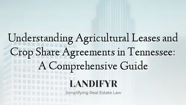 Understanding Agricultural Leases and Crop Share Agreements in Tennessee: A Comprehensive Guide