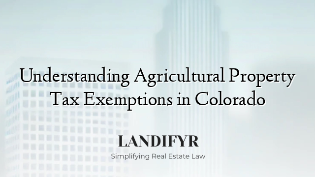 Understanding Agricultural Property Tax Exemptions in Colorado