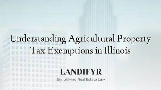 Understanding Agricultural Property Tax Exemptions in Illinois