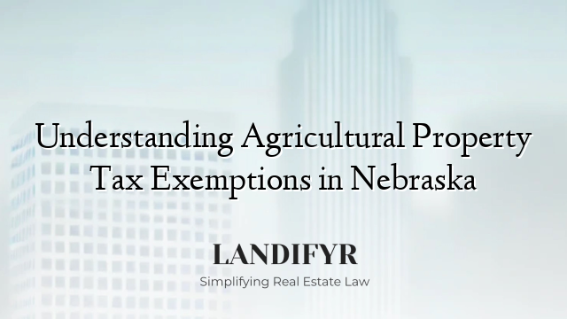 Understanding Agricultural Property Tax Exemptions in Nebraska