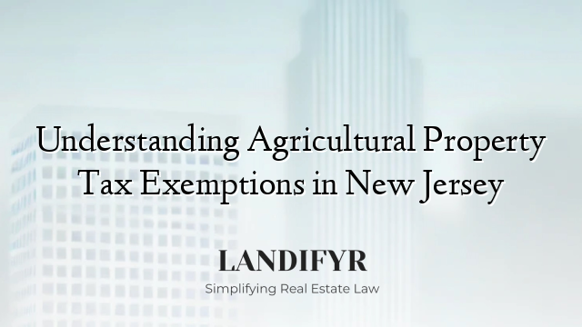 Understanding Agricultural Property Tax Exemptions in New Jersey