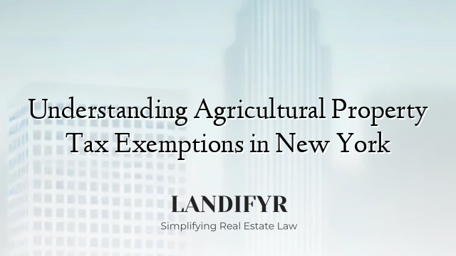 Understanding Agricultural Property Tax Exemptions in New York