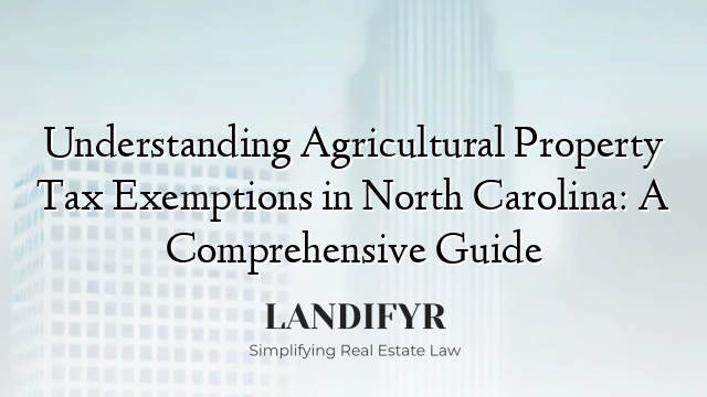 Understanding Agricultural Property Tax Exemptions in North Carolina: A Comprehensive Guide
