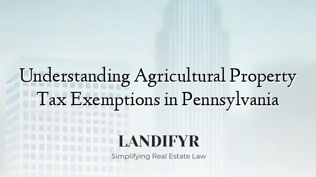 Understanding Agricultural Property Tax Exemptions in Pennsylvania
