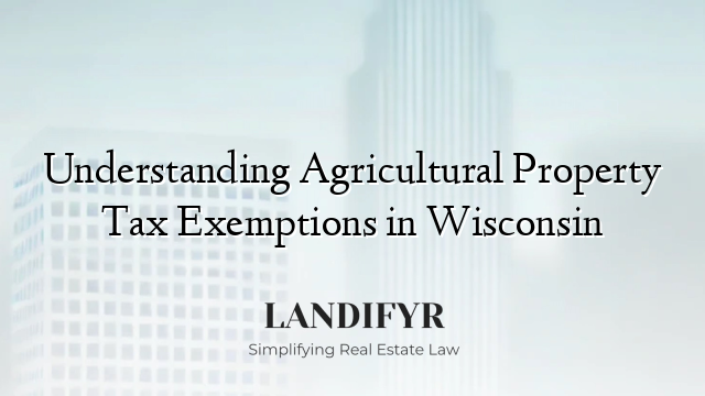 Understanding Agricultural Property Tax Exemptions in Wisconsin