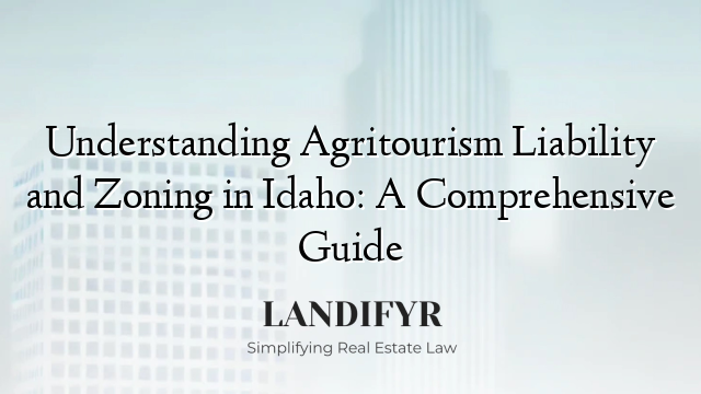 Understanding Agritourism Liability and Zoning in Idaho: A Comprehensive Guide