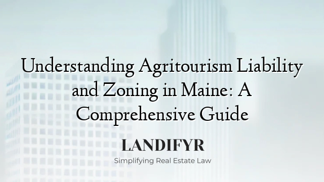 Understanding Agritourism Liability and Zoning in Maine: A Comprehensive Guide