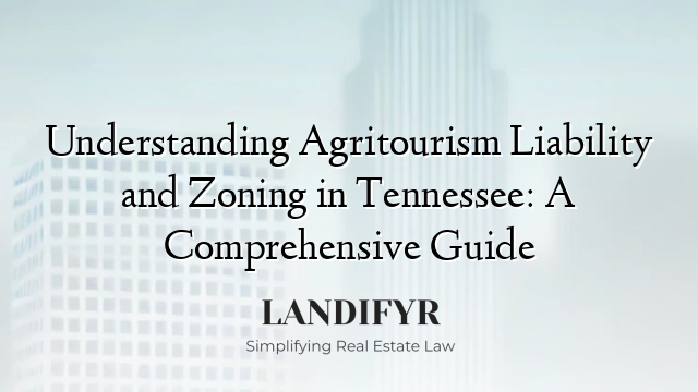 Understanding Agritourism Liability and Zoning in Tennessee: A Comprehensive Guide