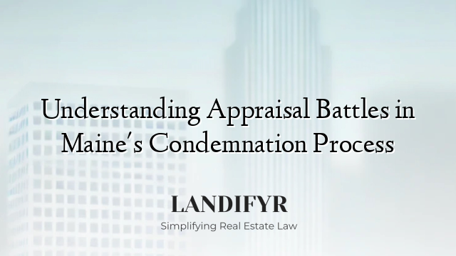 Understanding Appraisal Battles in Maine's Condemnation Process