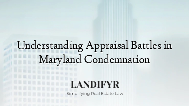 Understanding Appraisal Battles in Maryland Condemnation