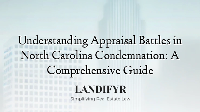 Understanding Appraisal Battles in North Carolina Condemnation: A Comprehensive Guide