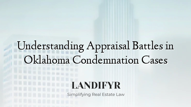 Understanding Appraisal Battles in Oklahoma Condemnation Cases